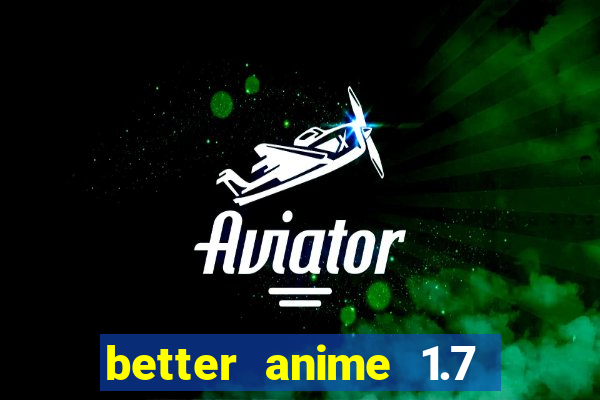 better anime 1.7 apk download